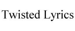 TWISTED LYRICS trademark