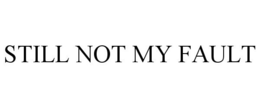 STILL NOT MY FAULT trademark