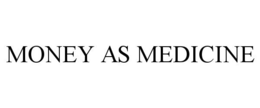 MONEY AS MEDICINE trademark