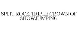 SPLIT ROCK TRIPLE CROWN OF SHOWJUMPING trademark