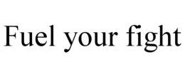 FUEL YOUR FIGHT trademark