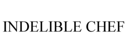 INDELIBLE CHEF trademark