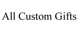 ALL CUSTOM GIFTS trademark