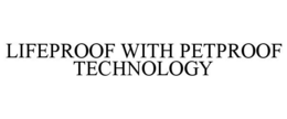 LIFEPROOF WITH PETPROOF TECHNOLOGY trademark