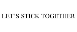 LET'S STICK TOGETHER trademark