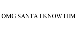 OMG SANTA I KNOW HIM trademark