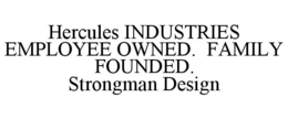 HERCULES INDUSTRIES EMPLOYEE OWNED. FAMILY FOUNDED. STRONGMAN DESIGN trademark