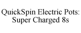 QUICKSPIN ELECTRIC POTS: SUPER CHARGED 8S trademark