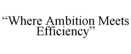 "WHERE AMBITION MEETS EFFICIENCY" trademark