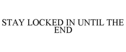 STAY LOCKED IN UNTIL THE END trademark
