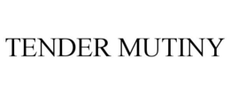 TENDER MUTINY trademark