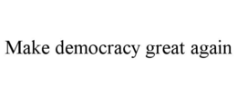 MAKE DEMOCRACY GREAT AGAIN trademark