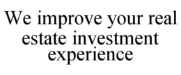 WE IMPROVE YOUR REAL ESTATE INVESTMENT EXPERIENCE trademark