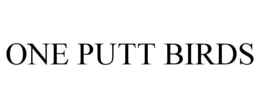 ONE PUTT BIRDS trademark