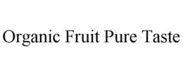 ORGANIC FRUIT PURE TASTE trademark