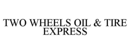 TWO WHEELS OIL & TIRE EXPRESS trademark