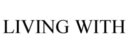 LIVING WITH trademark