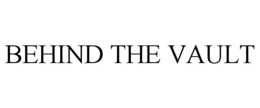 BEHIND THE VAULT trademark