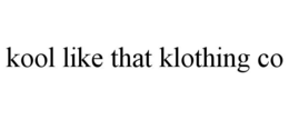 KOOL LIKE THAT KLOTHING CO trademark