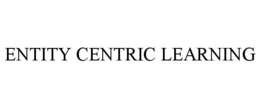 ENTITY CENTRIC LEARNING trademark