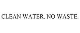 CLEAN WATER. NO WASTE. trademark