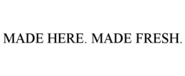 MADE HERE. MADE FRESH. trademark
