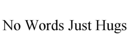 NO WORDS JUST HUGS trademark