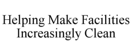 HELPING MAKE FACILITIES INCREASINGLY CLEAN trademark