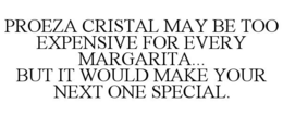 PROEZA CRISTAL MAY BE TOO EXPENSIVE FOR EVERY MARGARITA... BUT IT WOULD MAKE YOUR NEXT ONE SPECIAL. trademark