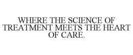 WHERE THE SCIENCE OF TREATMENT MEETS THE HEART OF CARE. trademark