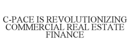 C-PACE IS REVOLUTIONIZING COMMERCIAL REAL ESTATE FINANCE trademark