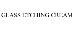 GLASS ETCHING CREAM trademark