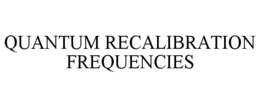 QUANTUM RECALIBRATION FREQUENCIES trademark