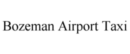 BOZEMAN AIRPORT TAXI trademark