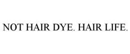 NOT HAIR DYE. HAIR LIFE. trademark