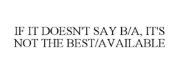 IF IT DOESN'T SAY B/A, IT'S NOT THE BEST/AVAILABLE trademark