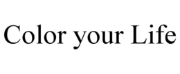 COLOR YOUR LIFE trademark