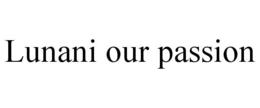 LUNANI OUR PASSION trademark