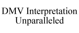 DMV INTERPRETATION UNPARALLELED trademark