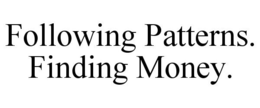 FOLLOWING PATTERNS. FINDING MONEY. trademark