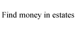 FIND MONEY IN ESTATES trademark