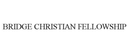 BRIDGE CHRISTIAN FELLOWSHIP trademark