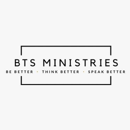 BTS MINISTRIES BE BETTER • THINK BETTER • SPEAK BETTER trademark