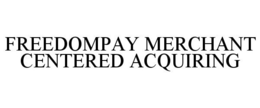 FREEDOMPAY MERCHANT CENTERED ACQUIRING trademark