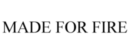 MADE FOR FIRE trademark