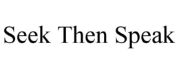 SEEK THEN SPEAK trademark