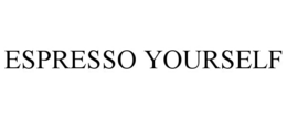 ESPRESSO YOURSELF trademark