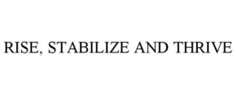 RISE, STABILIZE AND THRIVE trademark