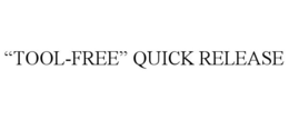"TOOL-FREE" QUICK RELEASE trademark