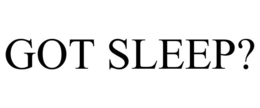GOT SLEEP? trademark